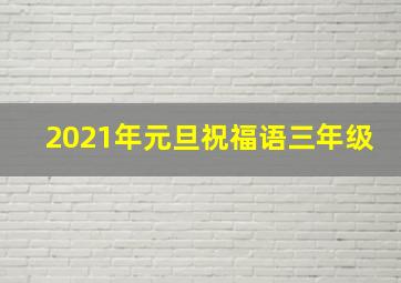 2021年元旦祝福语三年级