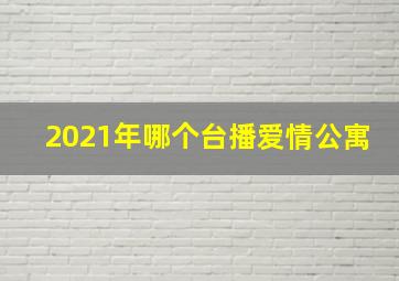 2021年哪个台播爱情公寓