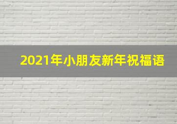 2021年小朋友新年祝福语