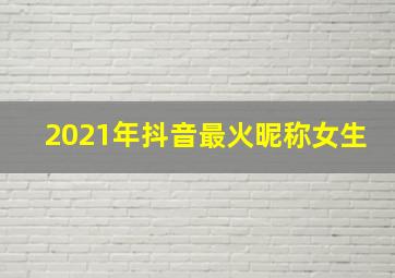 2021年抖音最火昵称女生