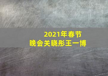 2021年春节晚会关晓彤王一博