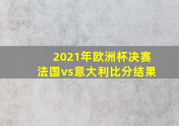 2021年欧洲杯决赛法国vs意大利比分结果