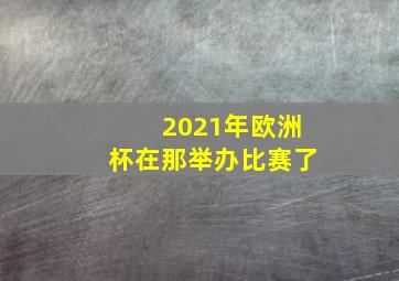 2021年欧洲杯在那举办比赛了