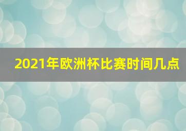 2021年欧洲杯比赛时间几点