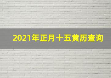 2021年正月十五黄历查询