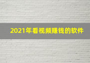 2021年看视频赚钱的软件