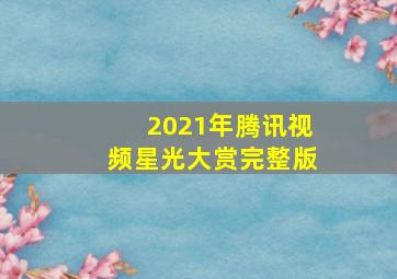 2021年腾讯视频星光大赏完整版