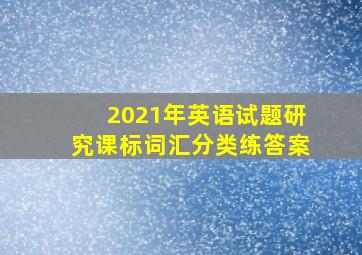 2021年英语试题研究课标词汇分类练答案