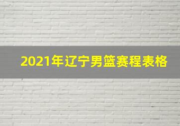 2021年辽宁男篮赛程表格