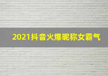 2021抖音火爆昵称女霸气