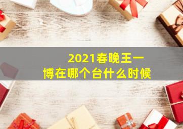 2021春晚王一博在哪个台什么时候