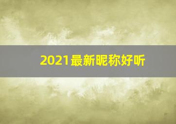 2021最新昵称好听