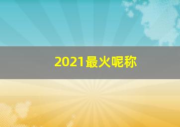 2021最火呢称