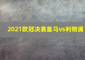 2021欧冠决赛皇马vs利物浦