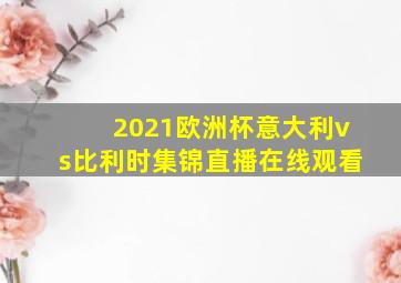 2021欧洲杯意大利vs比利时集锦直播在线观看