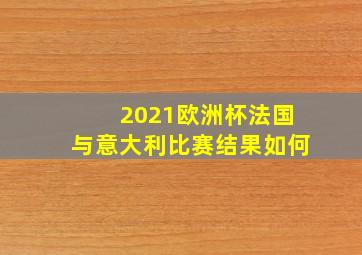 2021欧洲杯法国与意大利比赛结果如何