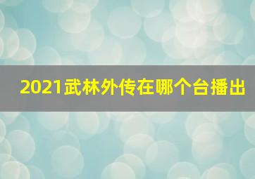 2021武林外传在哪个台播出