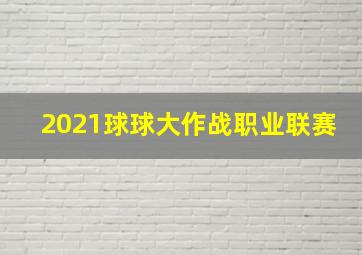 2021球球大作战职业联赛