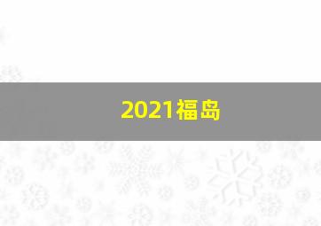 2021福岛