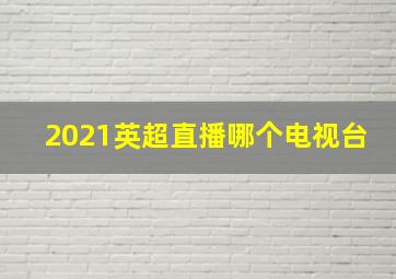 2021英超直播哪个电视台