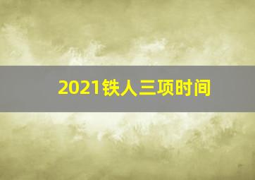 2021铁人三项时间