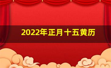 2022年正月十五黄历