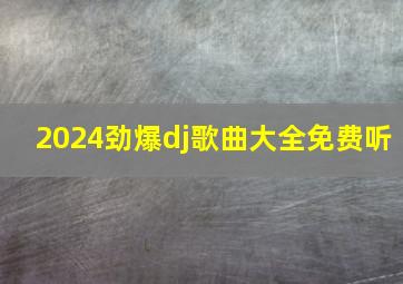 2024劲爆dj歌曲大全免费听