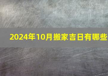 2024年10月搬家吉日有哪些