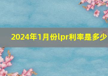 2024年1月份lpr利率是多少