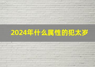 2024年什么属性的犯太岁