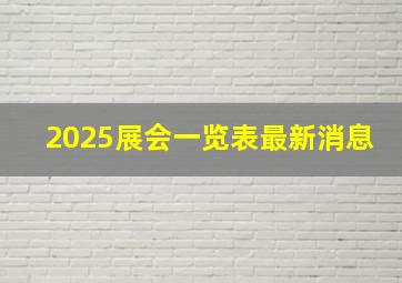 2025展会一览表最新消息