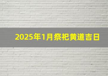 2025年1月祭祀黄道吉日