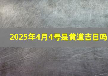 2025年4月4号是黄道吉日吗