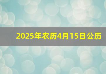 2025年农历4月15日公历