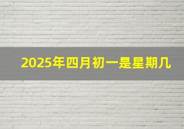 2025年四月初一是星期几