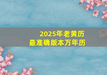 2025年老黄历最准确版本万年历