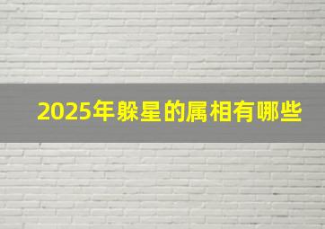 2025年躲星的属相有哪些