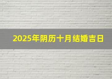 2025年阴历十月结婚吉日