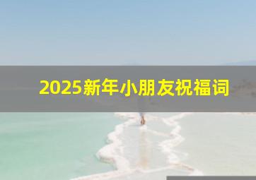 2025新年小朋友祝福词