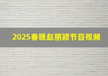 2025春晚赵丽颖节目视频