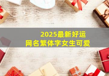 2025最新好运网名繁体字女生可爱