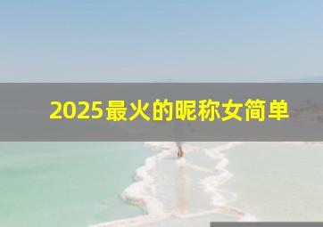 2025最火的昵称女简单