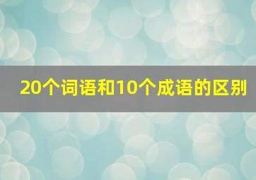 20个词语和10个成语的区别