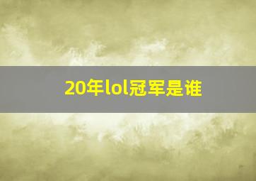 20年lol冠军是谁