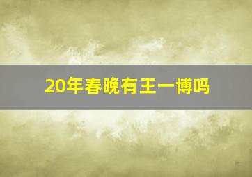 20年春晚有王一博吗