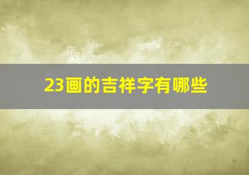 23画的吉祥字有哪些