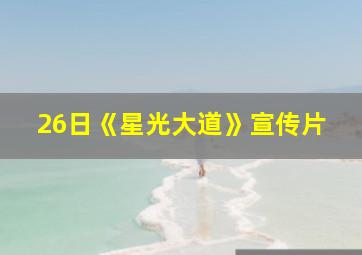 26日《星光大道》宣传片