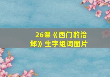 26课《西门豹治邺》生字组词图片