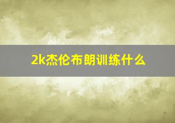 2k杰伦布朗训练什么