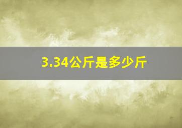 3.34公斤是多少斤